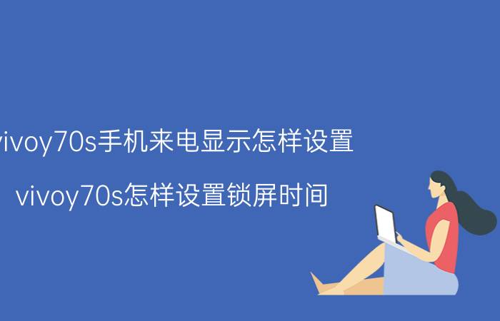 vivoy70s手机来电显示怎样设置 vivoy70s怎样设置锁屏时间？